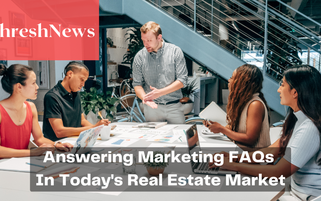 Answering Marketing FAQs In Today’s Real Estate Market